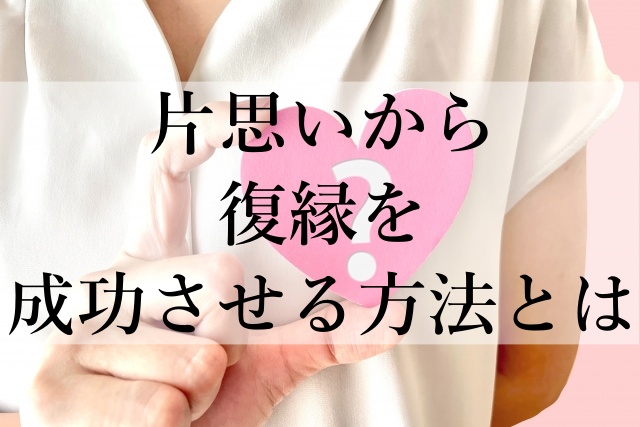 片思いから復縁を成功させる方法とは