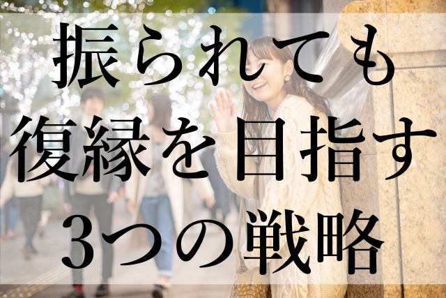 振られても復縁を目指す3つの戦略