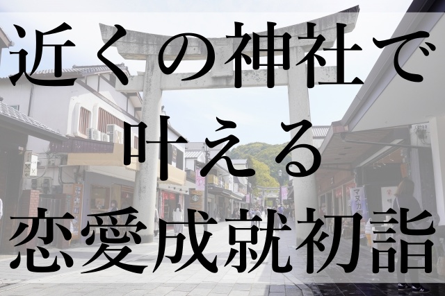 近くの神社で叶える恋愛成就初詣