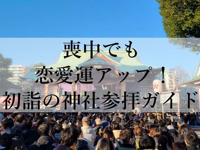 喪中でも恋愛運アップ！初詣の神社参拝ガイド