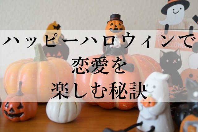 ハッピーハロウィンで恋愛を楽しむ秘訣