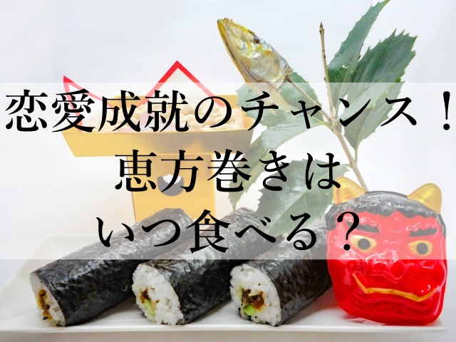 恋愛成就のチャンス！恵方巻きはいつ食べる？