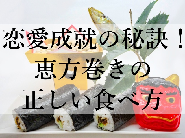 恋愛成就の秘訣！恵方巻きの正しい食べ方