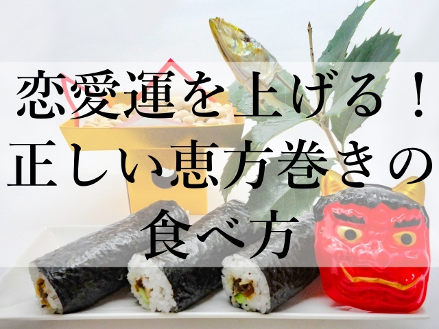 恋愛運を上げる！正しい恵方巻きの食べ方