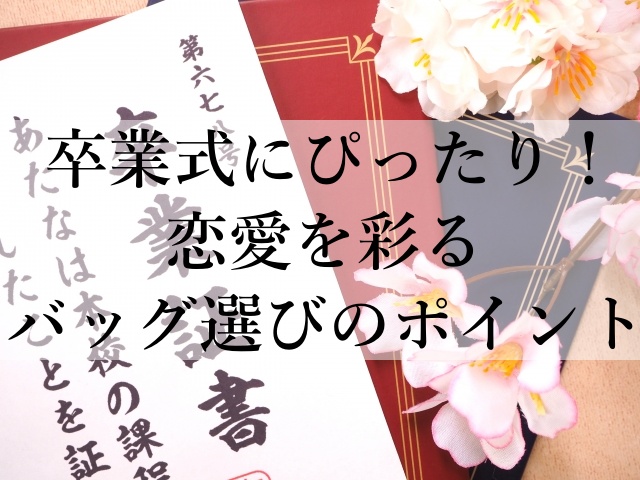 卒業式にぴったり！恋愛を彩るバッグ選びのポイント