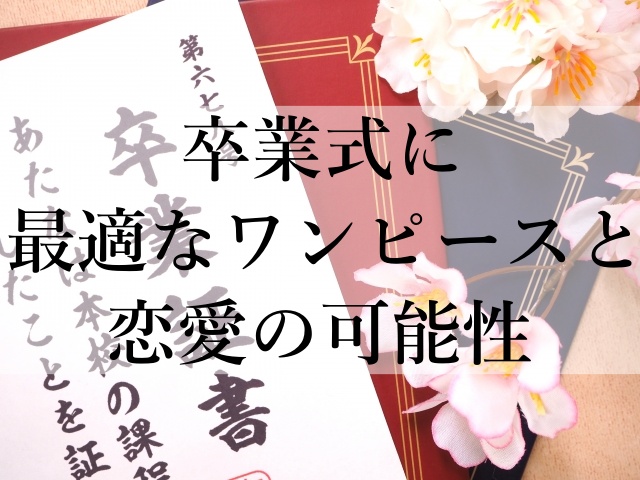 卒業式に最適なワンピースと恋愛の可能性