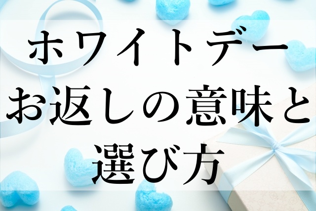 ホワイトデーお返しの意味と選び方