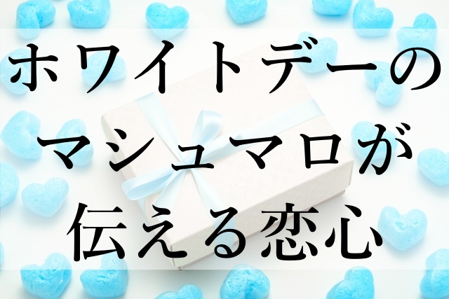 ホワイトデーのマシュマロが伝える恋心