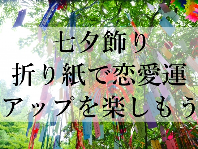 七夕飾り折り紙で恋愛運アップを楽しもう