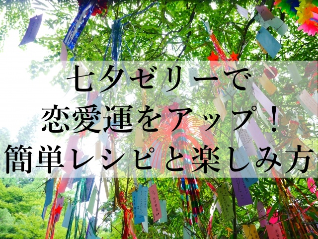 七夕ゼリーで恋愛運をアップ！簡単レシピと楽しみ方