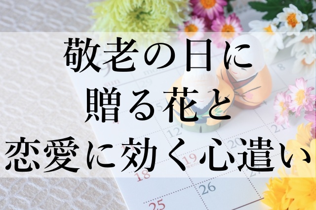 敬老の日に贈る花と恋愛に効く心遣い