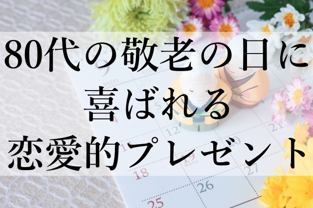 80代の敬老の日に喜ばれる恋愛的プレゼント