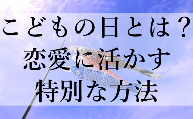 こどもの日とは？恋愛に活かす特別な方法