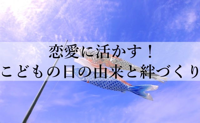 恋愛に活かす！こどもの日の由来と絆づくり