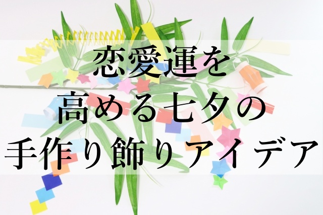 恋愛運を高める七夕の手作り飾りアイデア