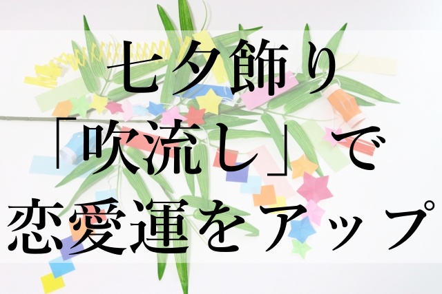 七夕飾り「吹流し」で恋愛運をアップ