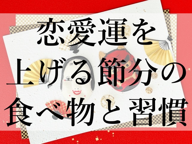 恋愛運を上げる節分の食べ物と習慣