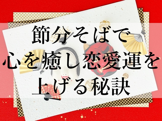 節分そばで心を癒し恋愛運を上げる秘訣