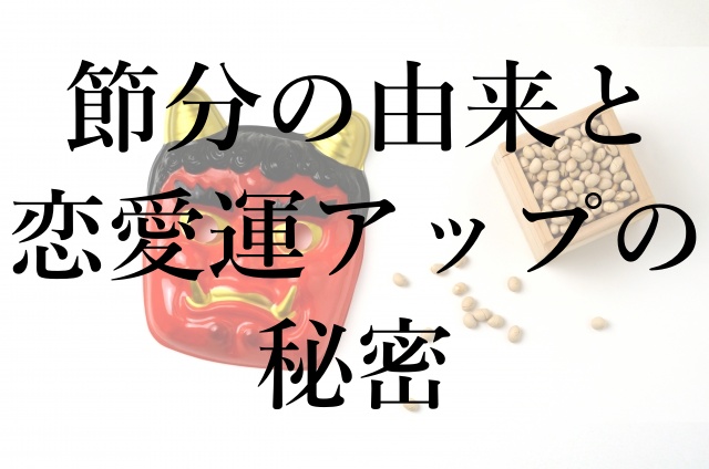 節分の由来と恋愛運アップの秘密