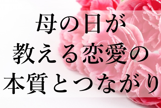 母の日が教える恋愛の本質とつながり