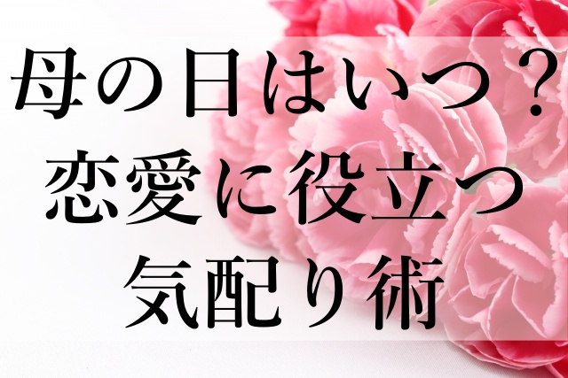 母の日はいつ？恋愛に役立つ気配り術