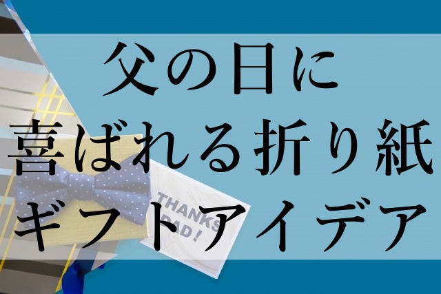 父の日に喜ばれる折り紙ギフトアイデア