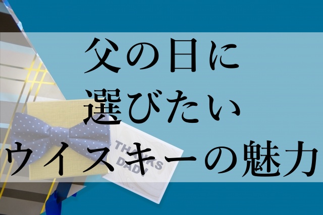 父の日に選びたいウイスキーの魅力