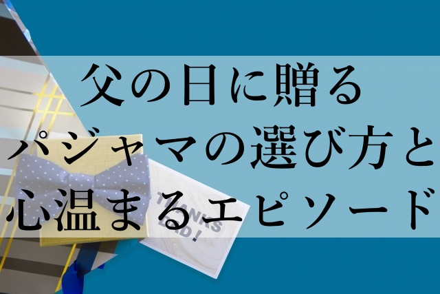 父の日に贈るパジャマの選び方と心温まるエピソード