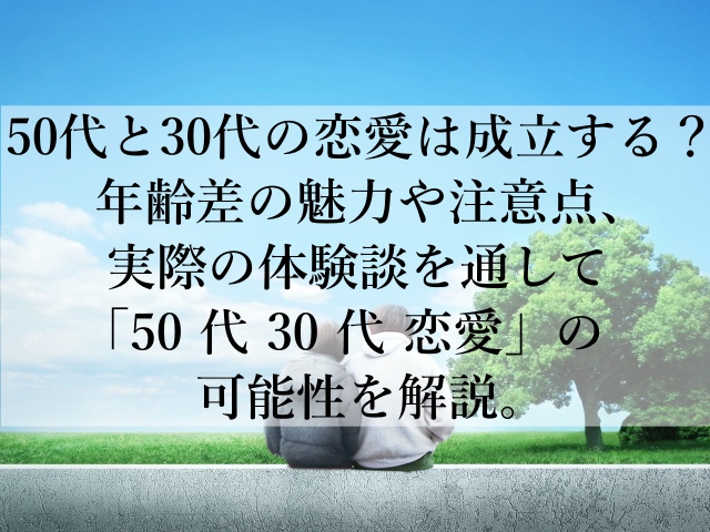 50代と30代で恋愛が深まる年齢差の魅力とは？